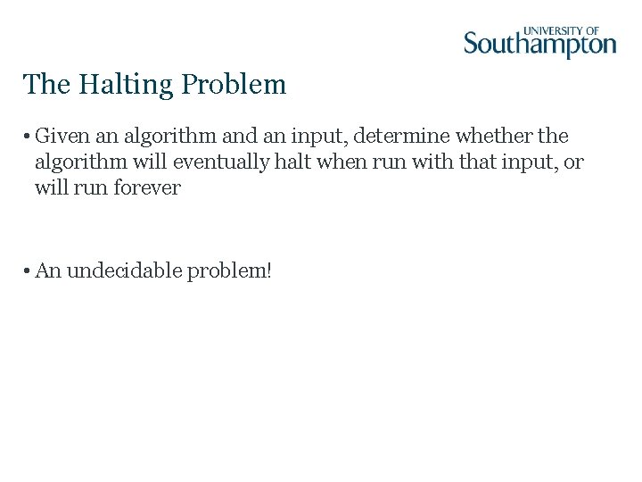 The Halting Problem • Given an algorithm and an input, determine whether the algorithm