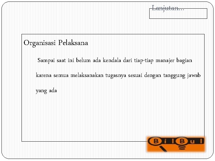 Lanjutan… Organisasi Pelaksana Sampai saat ini belum ada kendala dari tiap-tiap manajer bagian karena