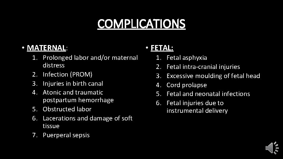 COMPLICATIONS • MATERNAL: 1. Prolonged labor and/or maternal distress 2. Infection (PROM) 3. Injuries