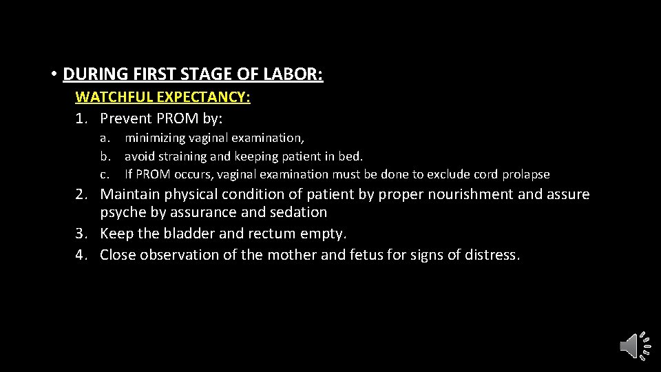  • DURING FIRST STAGE OF LABOR: WATCHFUL EXPECTANCY: 1. Prevent PROM by: a.