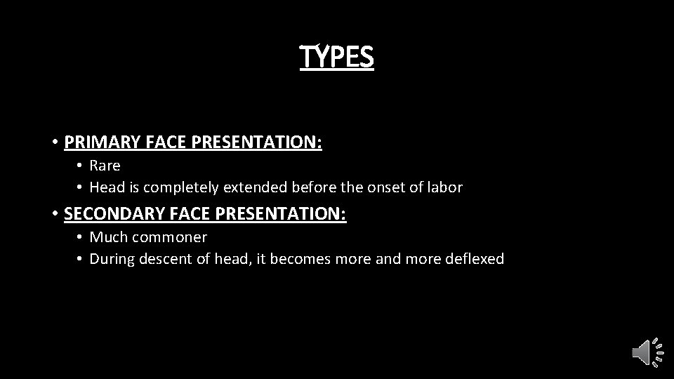 TYPES • PRIMARY FACE PRESENTATION: • Rare • Head is completely extended before the