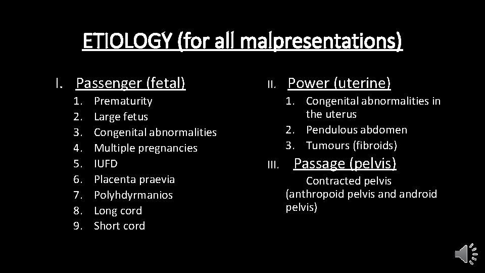 ETIOLOGY (for all malpresentations) I. Passenger (fetal) 1. 2. 3. 4. 5. 6. 7.