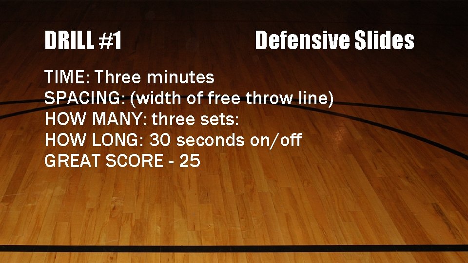 DRILL #1 Defensive Slides TIME: Three minutes SPACING: (width of free throw line) HOW