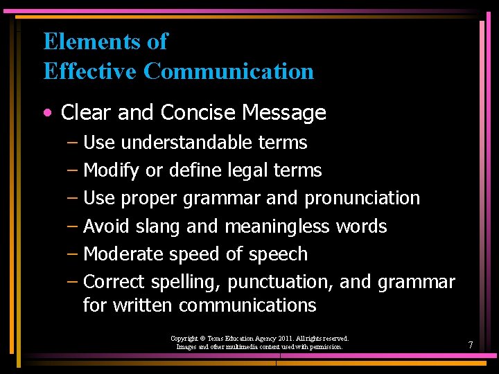 Elements of Effective Communication • Clear and Concise Message – Use understandable terms –