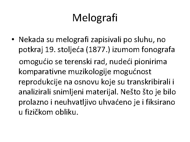 Melografi • Nekada su melografi zapisivali po sluhu, no potkraj 19. stoljeća (1877. ) Melografi • Nekada su melografi zapisivali po sluhu, no potkraj 19. stoljeća (1877. )