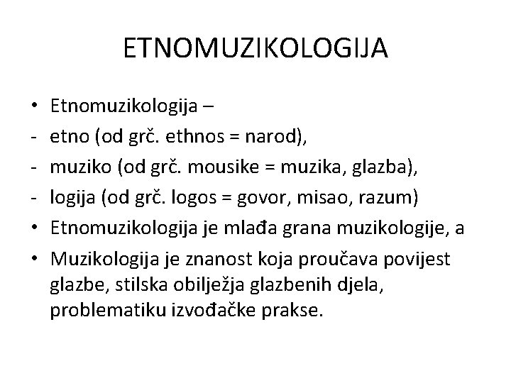 ETNOMUZIKOLOGIJA • • • Etnomuzikologija – etno (od grč. ethnos = narod), muziko (od ETNOMUZIKOLOGIJA • • • Etnomuzikologija – etno (od grč. ethnos = narod), muziko (od