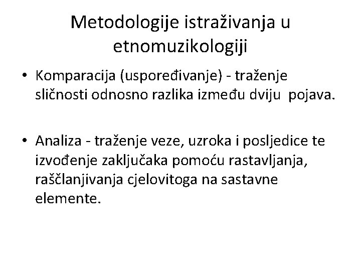 Metodologije istraživanja u etnomuzikologiji • Komparacija (uspoređivanje) - traženje sličnosti odnosno razlika između dviju Metodologije istraživanja u etnomuzikologiji • Komparacija (uspoređivanje) - traženje sličnosti odnosno razlika između dviju