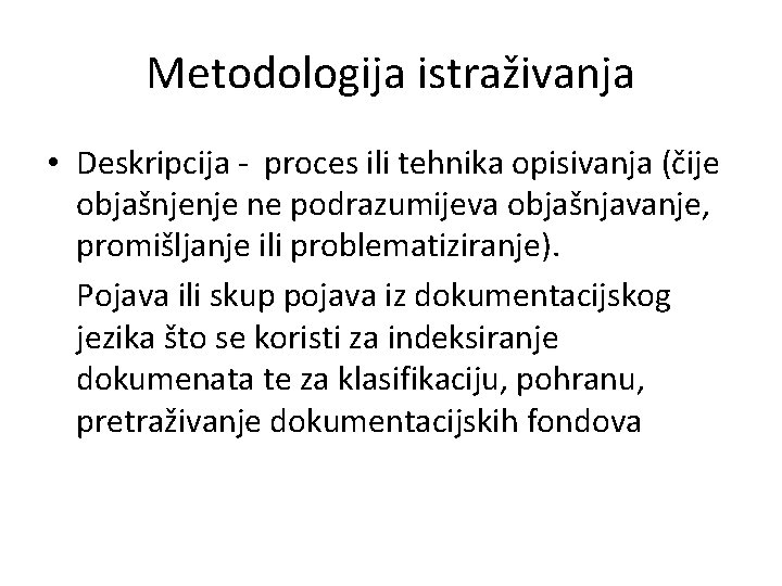 Metodologija istraživanja • Deskripcija - proces ili tehnika opisivanja (čije objašnjenje ne podrazumijeva objašnjavanje, Metodologija istraživanja • Deskripcija - proces ili tehnika opisivanja (čije objašnjenje ne podrazumijeva objašnjavanje,