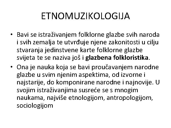 ETNOMUZIKOLOGIJA • Bavi se istraživanjem folklorne glazbe svih naroda i svih zemalja te utvrđuje ETNOMUZIKOLOGIJA • Bavi se istraživanjem folklorne glazbe svih naroda i svih zemalja te utvrđuje