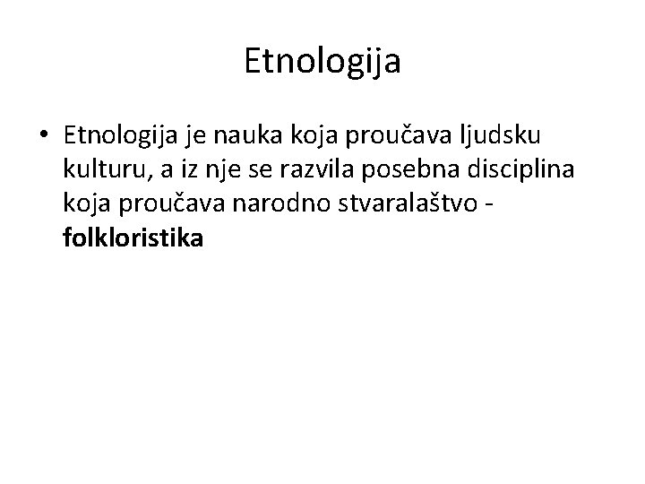 Etnologija • Etnologija je nauka koja proučava ljudsku kulturu, a iz nje se razvila Etnologija • Etnologija je nauka koja proučava ljudsku kulturu, a iz nje se razvila