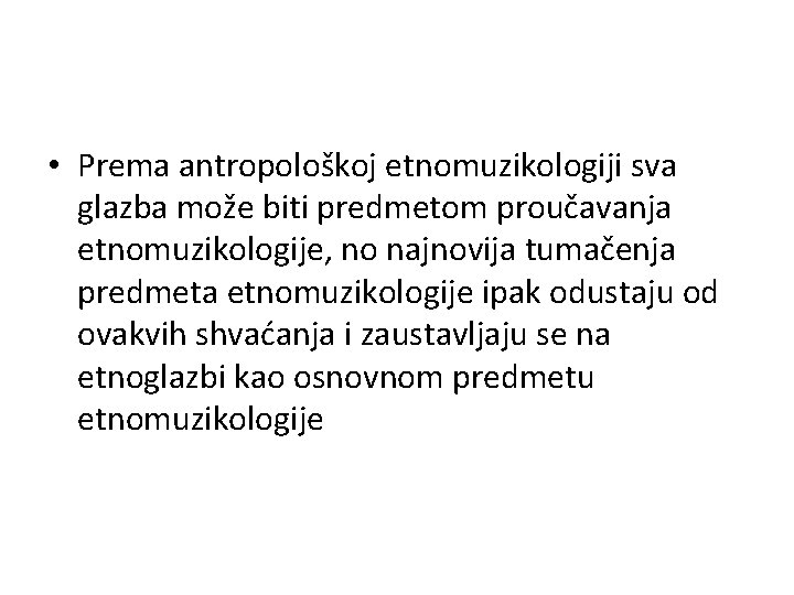• Prema antropološkoj etnomuzikologiji sva glazba može biti predmetom proučavanja etnomuzikologije, no najnovija • Prema antropološkoj etnomuzikologiji sva glazba može biti predmetom proučavanja etnomuzikologije, no najnovija