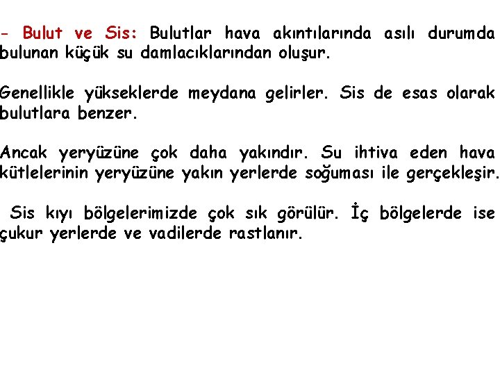 - Bulut ve Sis: Bulutlar hava akıntılarında asılı durumda bulunan küçük su damlacıklarından oluşur.