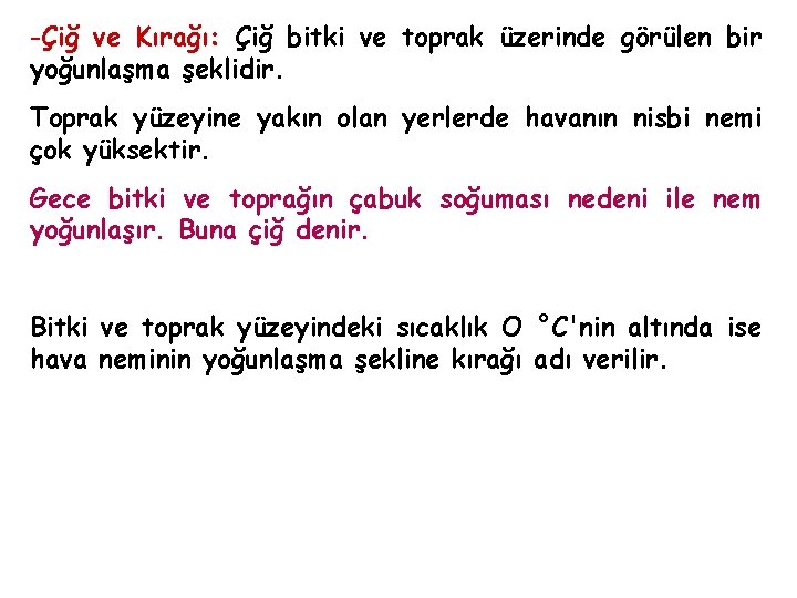 -Çiğ ve Kırağı: Çiğ bitki ve toprak üzerinde görülen bir yoğunlaşma şeklidir. Toprak yüzeyine