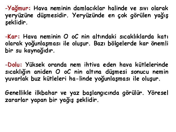 -Yağmur: Hava neminin damlacıklar halinde ve sıvı olarak yeryüzüne düşmesidir. Yeryüzünde en çok görülen