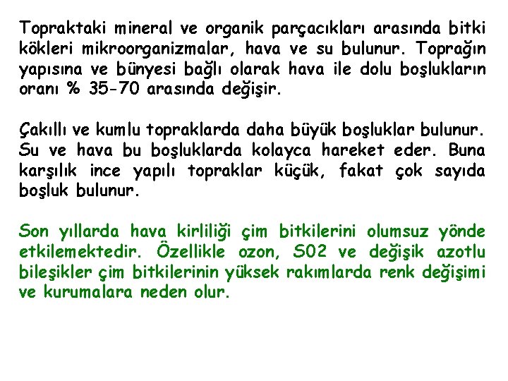 Topraktaki mineral ve organik parçacıkları arasında bitki kökleri mikroorganizmalar, hava ve su bulunur. Toprağın