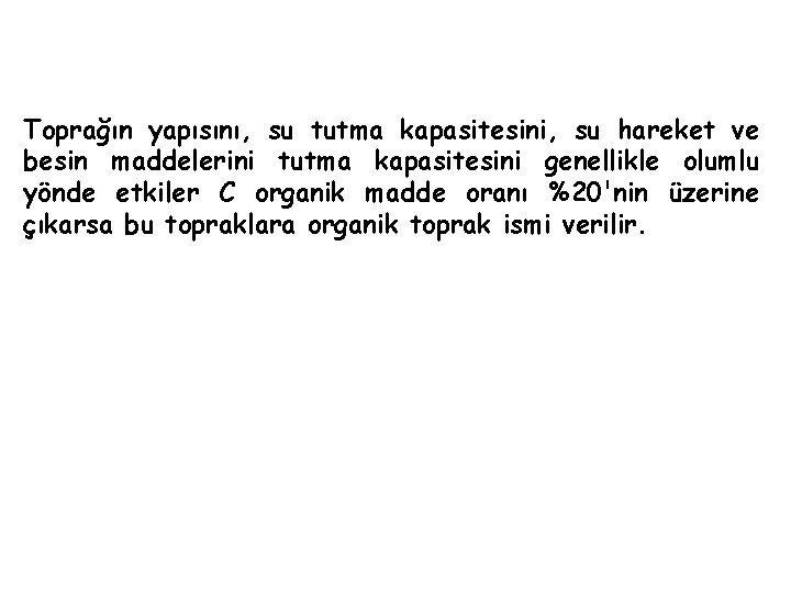 Toprağın yapısını, su tutma kapasitesini, su hareket ve besin maddelerini tutma kapasitesini genellikle olumlu