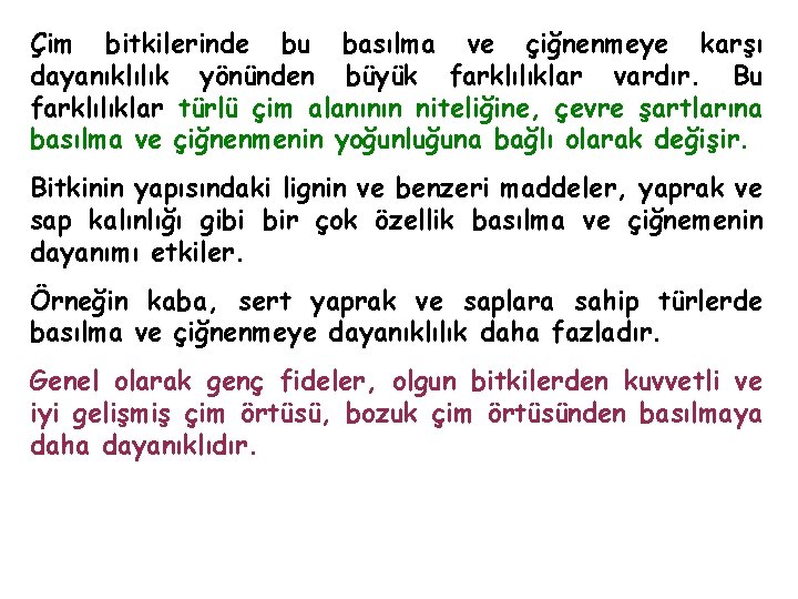 Çim bitkilerinde bu basılma ve çiğnenmeye karşı dayanıklılık yönünden büyük farklılıklar vardır. Bu farklılıklar