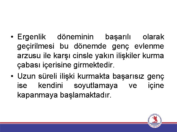  • Ergenlik döneminin başarılı olarak geçirilmesi bu dönemde genç evlenme arzusu ile karşı