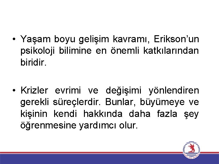  • Yaşam boyu gelişim kavramı, Erikson’un psikoloji bilimine en önemli katkılarından biridir. •