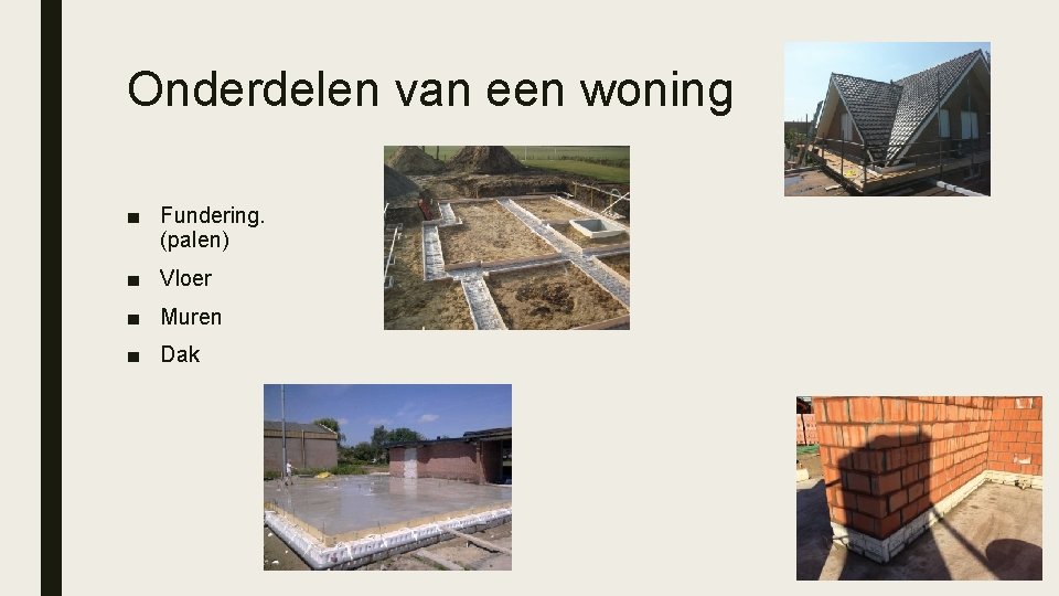 Onderdelen van een woning ■ Fundering. (palen) ■ Vloer ■ Muren ■ Dak 