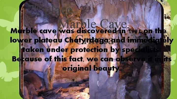 th 7 place Marble Cave, Marble cave was discovered in 1987 on the lower