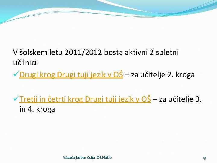 V šolskem letu 2011/2012 bosta aktivni 2 spletni učilnici: üDrugi krog Drugi tuji jezik