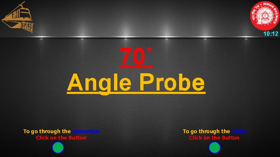 10: 12 70˚ Angle Probe To go through the Animation Click on the Button