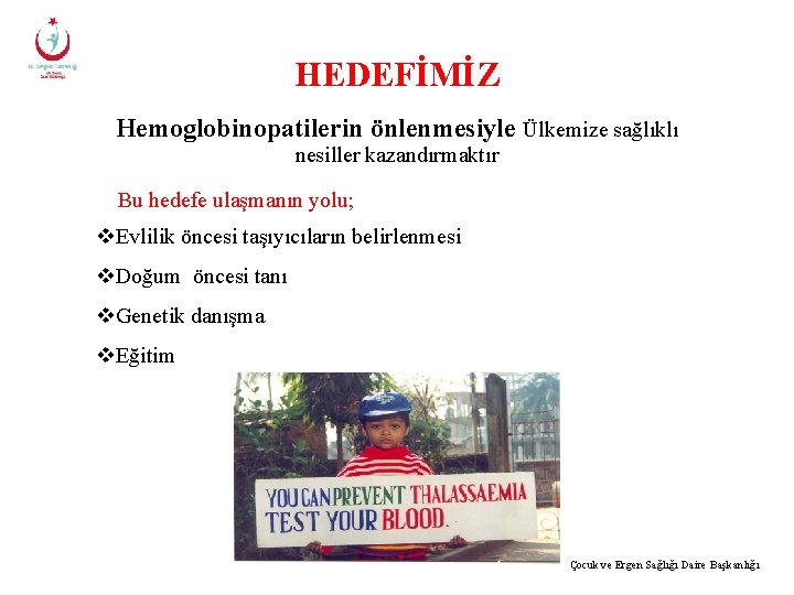 HEDEFİMİZ Hemoglobinopatilerin önlenmesiyle Ülkemize sağlıklı nesiller kazandırmaktır Bu hedefe ulaşmanın yolu; v. Evlilik öncesi