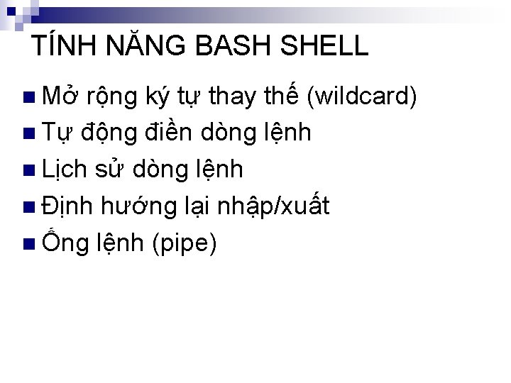 TÍNH NĂNG BASH SHELL n Mở rộng ký tự thay thế (wildcard) n Tự