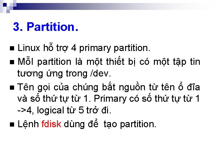 3. Partition. Linux hỗ trợ 4 primary partition. n MỗI partition là một thiết