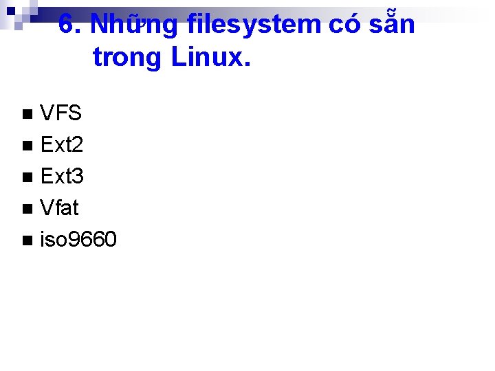 6. Những filesystem có sẵn trong Linux. VFS n Ext 2 n Ext 3