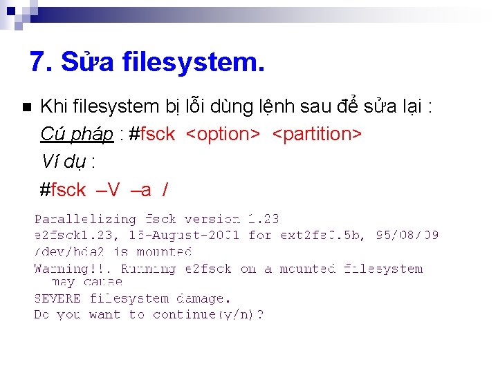 7. Sửa filesystem. n Khi filesystem bị lỗi dùng lệnh sau để sửa lại