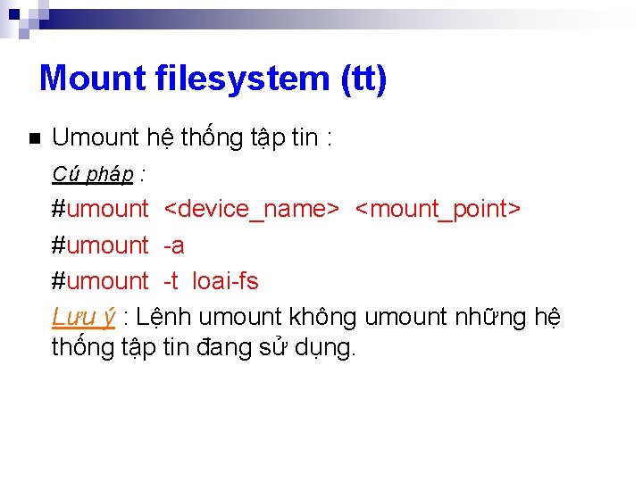 Mount filesystem (tt) n Umount hệ thống tập tin : Cú pháp : #umount