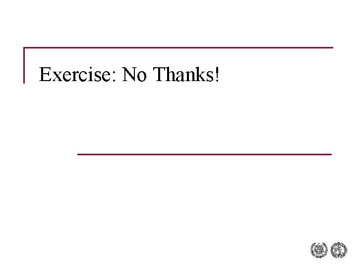 Exercise: No Thanks! 