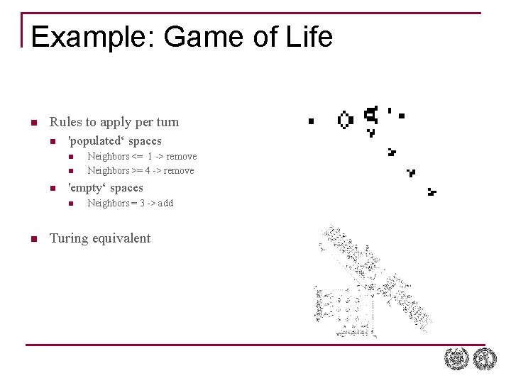 Example: Game of Life n Rules to apply per turn n 'populated‘ spaces n
