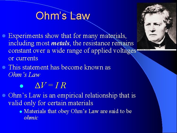 Ohm’s Law Experiments show that for many materials, including most metals, the resistance remains