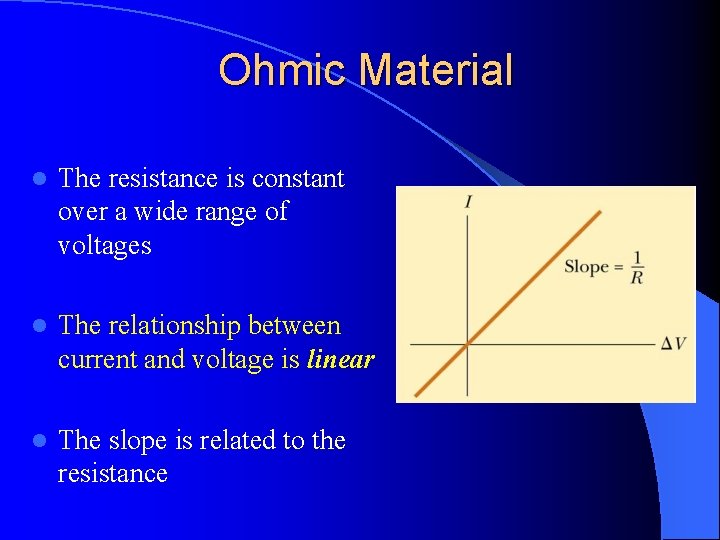 Ohmic Material l The resistance is constant over a wide range of voltages l