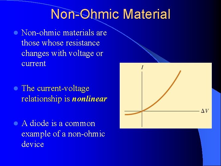 Non-Ohmic Material l Non-ohmic materials are those whose resistance changes with voltage or current