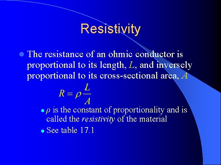 Resistivity l The resistance of an ohmic conductor is proportional to its length, L,