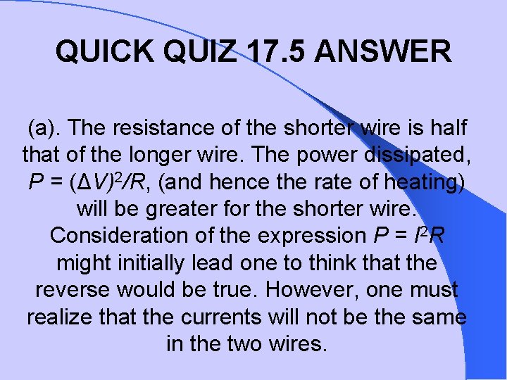 QUICK QUIZ 17. 5 ANSWER (a). The resistance of the shorter wire is half