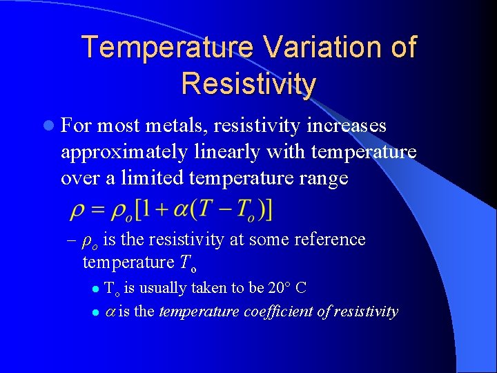 Temperature Variation of Resistivity l For most metals, resistivity increases approximately linearly with temperature