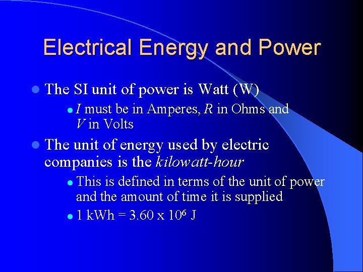 Electrical Energy and Power l The SI unit of power is Watt (W) l