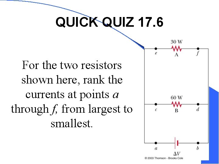 QUICK QUIZ 17. 6 For the two resistors shown here, rank the currents at