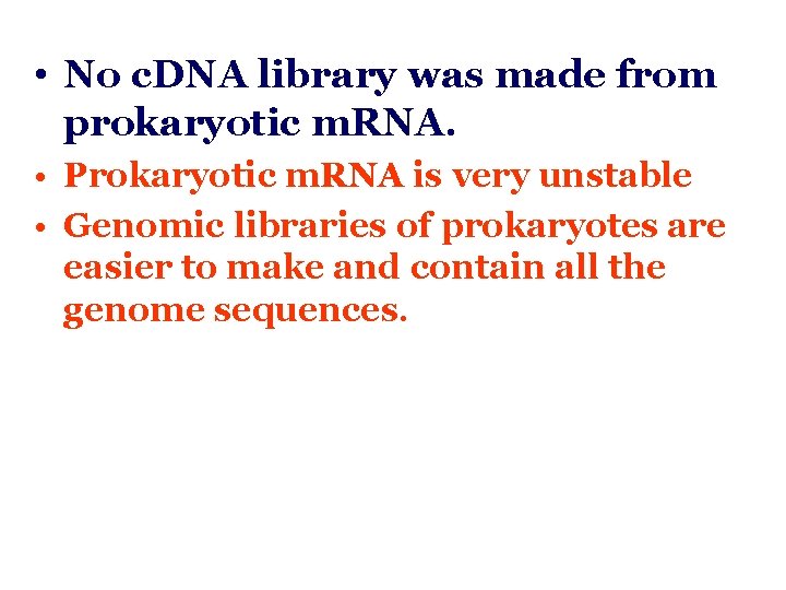  • No c. DNA library was made from prokaryotic m. RNA. • Prokaryotic
