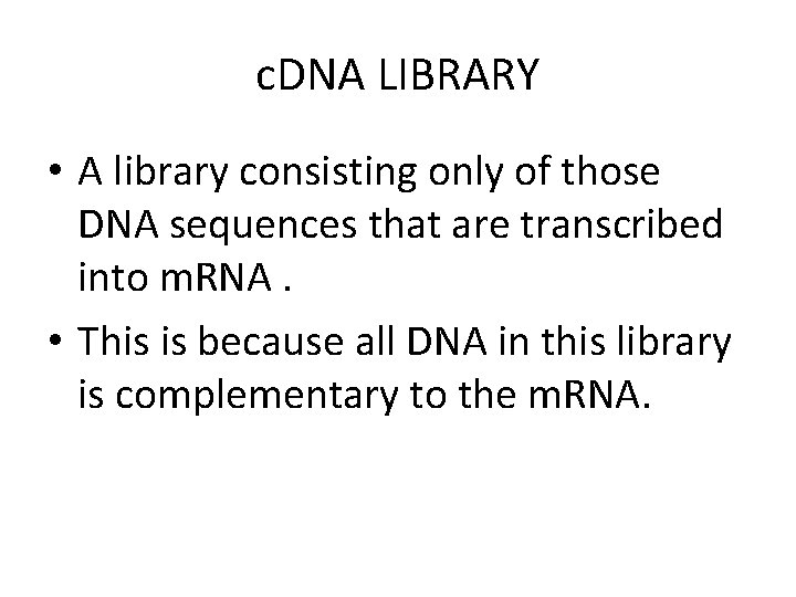 c. DNA LIBRARY • A library consisting only of those DNA sequences that are