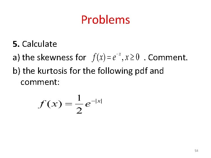 Problems 5. Calculate a) the skewness for. Comment. b) the kurtosis for the following