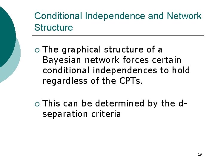 Conditional Independence and Network Structure ¡ ¡ The graphical structure of a Bayesian network