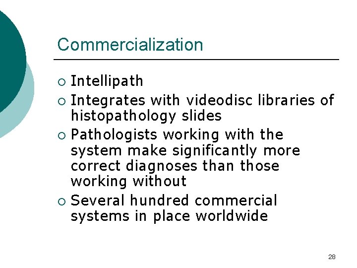 Commercialization Intellipath ¡ Integrates with videodisc libraries of histopathology slides ¡ Pathologists working with