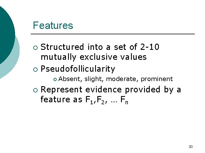 Features Structured into a set of 2 -10 mutually exclusive values ¡ Pseudofollicularity ¡