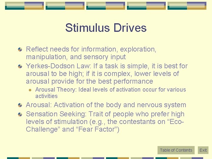 Stimulus Drives Reflect needs for information, exploration, manipulation, and sensory input Yerkes-Dodson Law: If